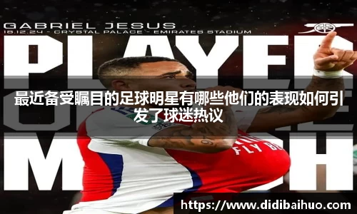 最近备受瞩目的足球明星有哪些他们的表现如何引发了球迷热议