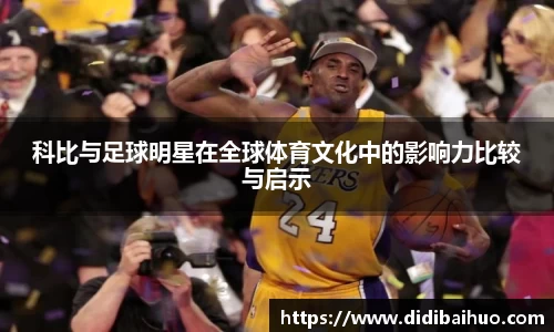 科比与足球明星在全球体育文化中的影响力比较与启示