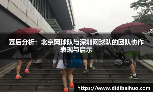 赛后分析：北京网球队与深圳网球队的团队协作表现与启示